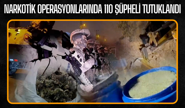 Narkotik operasyonlarında 110 şüpheli tutuklandı