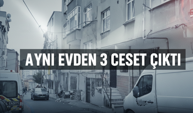 Bağcılar’da Korkunç Olay: Aynı Evde 3 Kişi Ölü, 1 Kişi Ağır Yaralı Bulundu