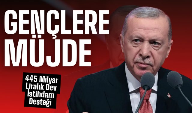 Gençlere 445 Milyar Liralık Dev İstihdam Desteği