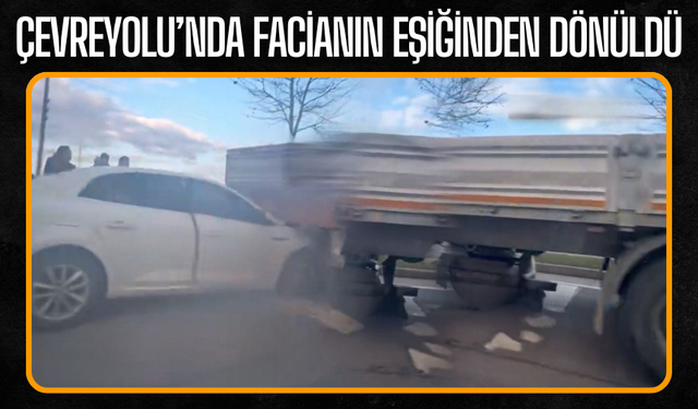 Çevreyolu’nda facianın eşiğinden dönüldü