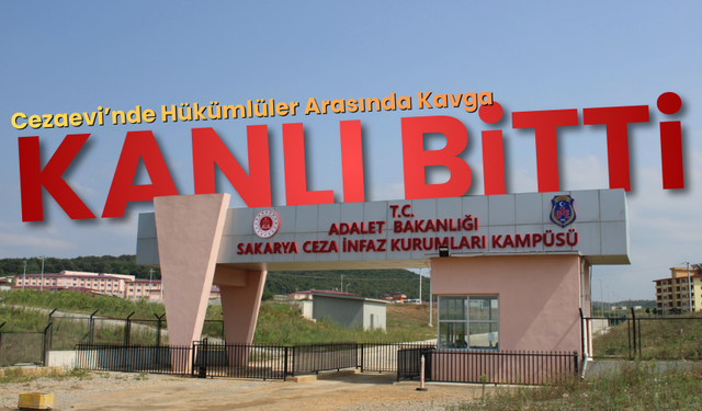 Ferizli Cezaevi’nde Hükümlüler Arasında Kavga