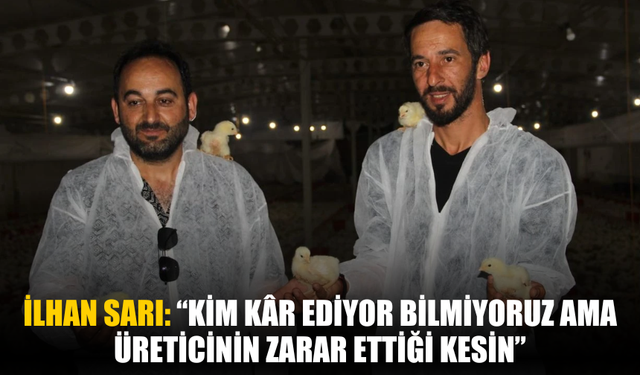 İlhan Sarı: “Kim Kâr Ediyor Bilmiyoruz Ama Üreticinin Zarar Ettiği Kesin”