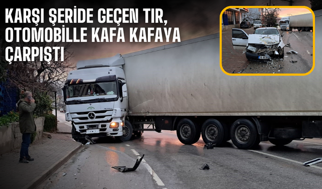 Karşı şeride geçen tır, otomobille kafa kafaya çarpıştı