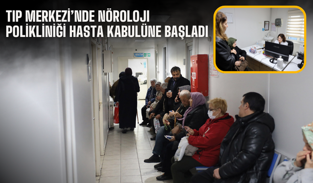 Tıp Merkezi’nde nöroloji polikliniği hasta kabulüne başladı