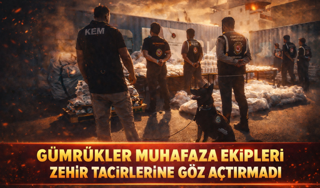 Gümrükler Muhafaza ekipleri zehir tacirlerine göz açtırmadı