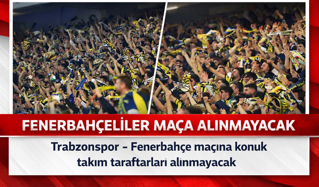 Trabzonspor – Fenerbahçe Maçında Deplasman Taraftarı Olmayacak