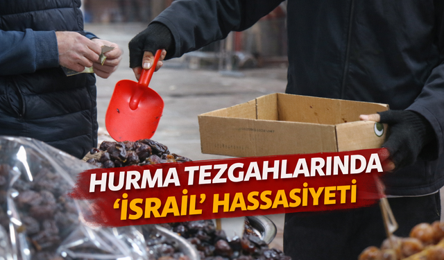 Hurma tezgahlarında 'İsrail' hassasiyeti