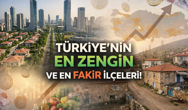 Türkiye'nin en zengin ve en fakir ilçeleri!