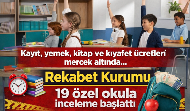 Rekabet Kurumu’ndan 19 Özel Okula Soruşturma: Fahiş Ücretler Mercek Altında