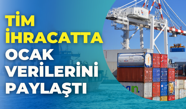İhracatta Ocak Ayı Tablosu: Talep Endeksi 100’ün Üzerinde