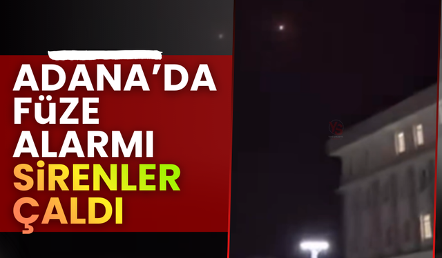 Adana'da füze alarmı: Sirenler çaldı!