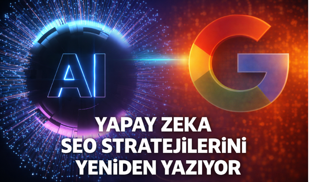 Yapay Zeka Aramayı Değiştiriyor: SEO Stratejileri Yeniden Yazılıyor