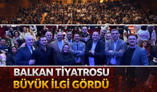 Balkan Tiyatrosu Büyük İlgi Gördü