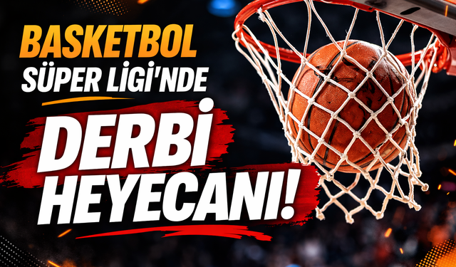 Basketbol Süper Ligi’nde derbi heyecanı