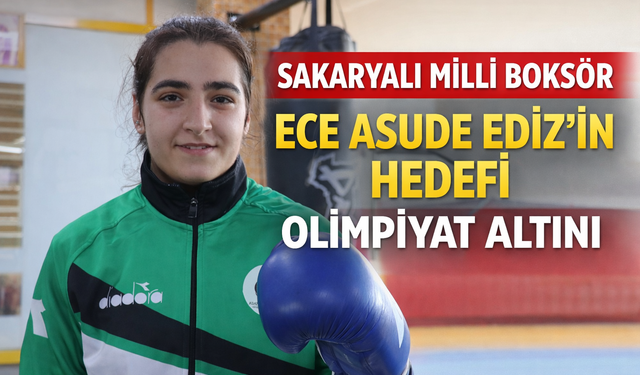 Sakaryalı Milli Boksör Ece Asude Ediz’in Hedefi Olimpiyat Altını