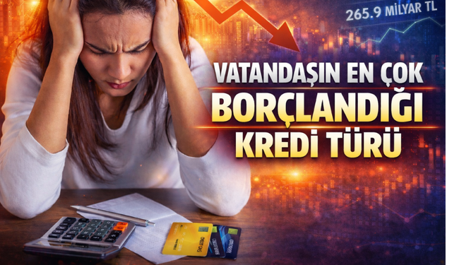 2026’da Vatandaşın En Çok Borçlandığı Kredi Türü