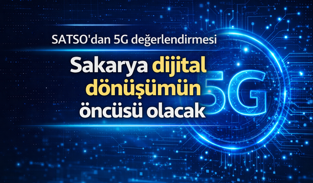 SATSO’dan 5G değerlendirmesi: “Sakarya dijital dönüşümün öncüsü olacak”