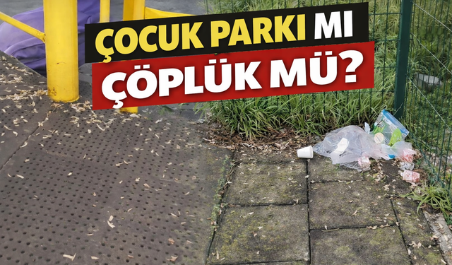 Çocuk Parkı mı Çöplük mü? Ozanlar’daki Manzara Tepki Çekti