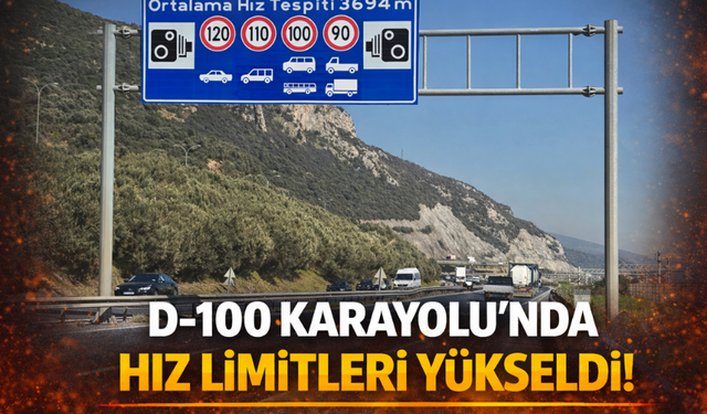 D-100 Karayolu’nda hız limitleri yükseldi!