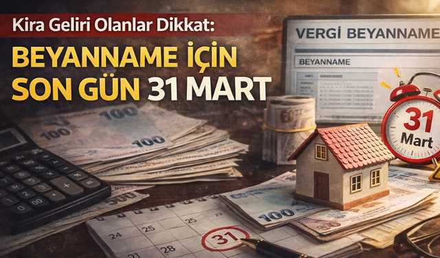 Kira Geliri Olanlar Dikkat: Beyanname İçin Son Gün 31 Mart