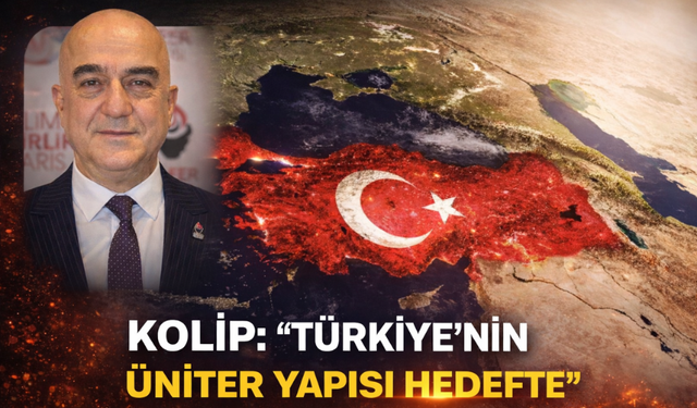 Kolip: “Türkiye’nin Üniter Yapısı Hedefte”