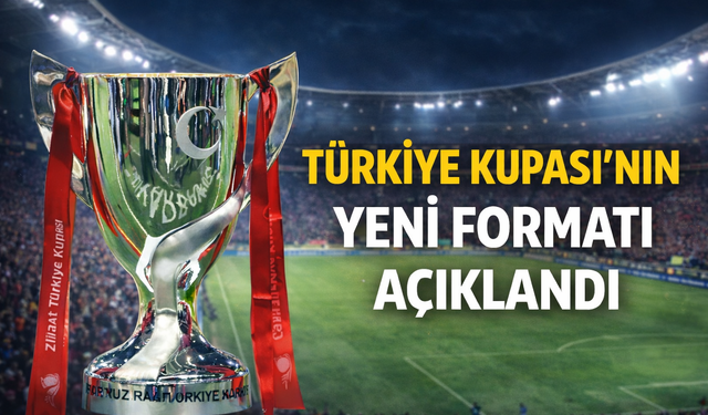 Türkiye Kupası’nın yeni formatı açıklandı
