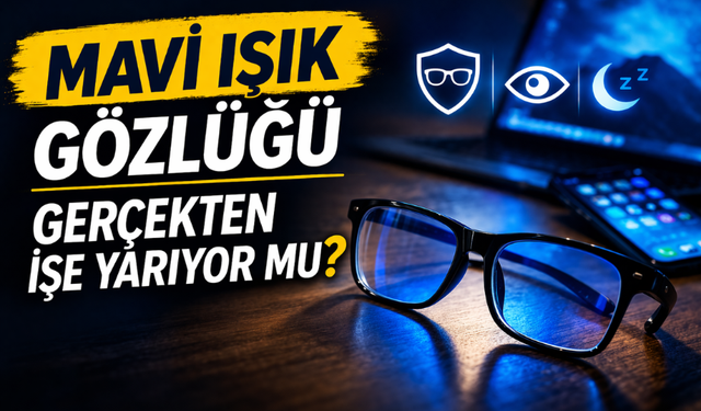 Mavi Işık Gözlüğü Gerçekten İşe Yarıyor mu?
