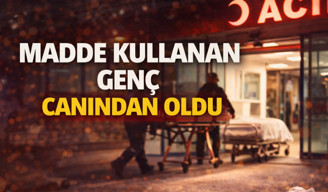 Madde kullanan genç canından oldu!