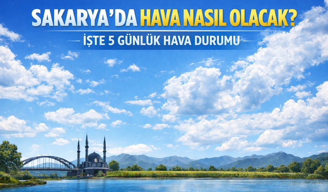 Sakarya’da Hava Nasıl Olacak? İşte 5 Günlük Hava Durumu