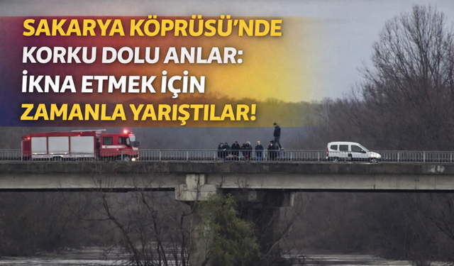 Sakarya Köprüsü’nde Korku Dolu Anlar: İkna Etmek İçin Zamanla Yarıştılar