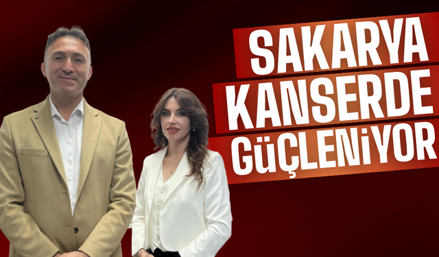 Sakarya Kanser'de güçleniyor