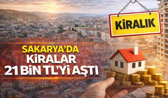 Sakarya’da kiralar 21 bin TL’yi aştı