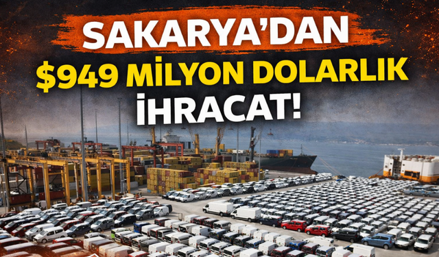 Sakarya'dan 949 milyon dolarlık ihracat
