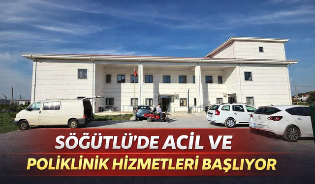 Söğütlü’de Acil ve Poliklinik Hizmetleri Başlıyor