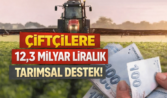 Çiftçilere 12,3 milyar liralık tarımsal destek!