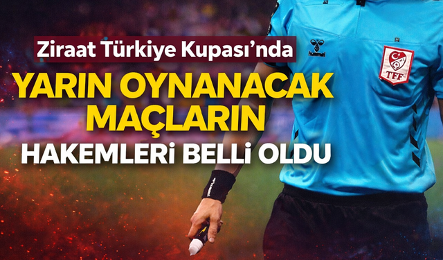 Ziraat Türkiye Kupası'nda yarın oynanacak maçların hakemleri belli oldu