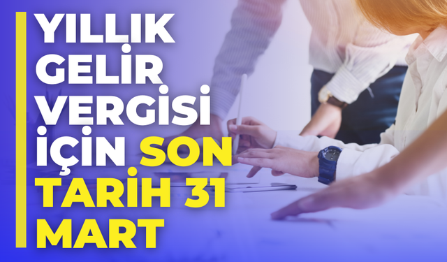 Beyan Süresi Başladı: Yıllık Gelir Vergisi İçin Son Tarih 31 Mart