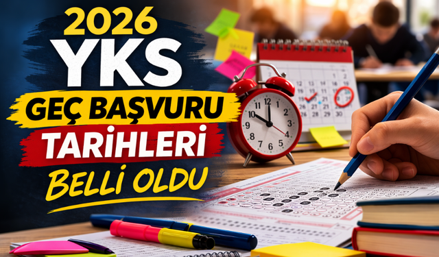 2026 YKS Geç Başvuru Tarihleri Belli Oldu
