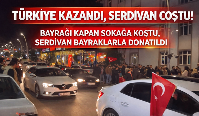 Türkiye kazandı, Serdivan coştu!
