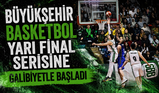 Büyükşehir basketbol yarı final serisine galibiyetle başladı