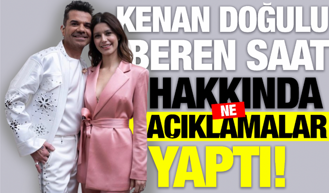 Kenan Doğulu kimdir? Kiminle Evli? Beren Saat Hakkında Ne Dedi?