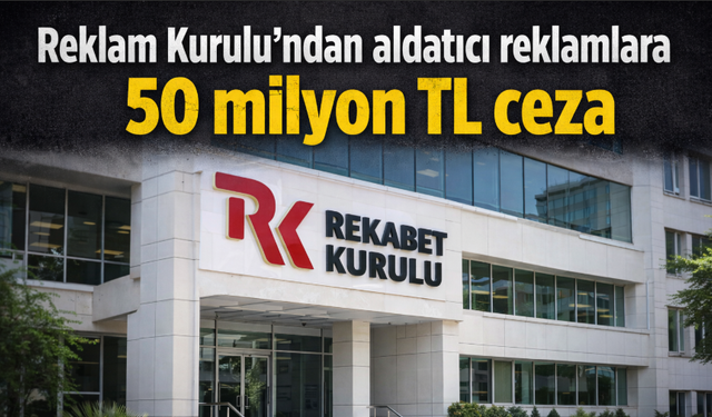 Aldatıcı reklamlara 50 milyon TL ceza