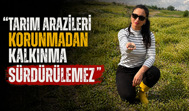 “Tarım Arazileri Korunmadan Kalkınma Sürdürülemez”