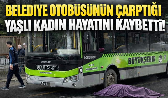 Belediye otobüsünün çarptığı yaşlı kadın hayatını kaybetti