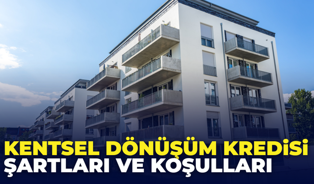Kentsel Dönüşüm Kredi Desteğinden Kimler Faydalanabilecek?
