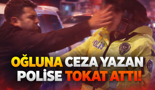 Oğluna ceza yazan polise tokat attı!