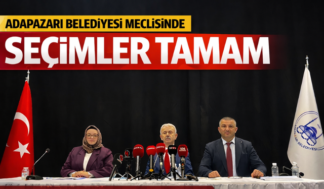Adapazarı Belediyesi meclisinde seçimler tamam