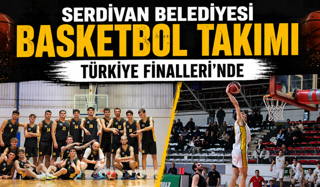 Serdivan Belediyesi Basketbol Takımı Türkiye Finalleri’nde