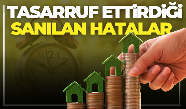 Tasarruf Ettirdiği Sanılan Hatalar Neler?