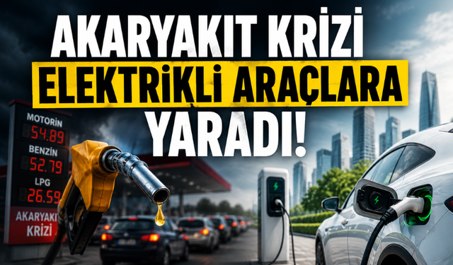 Akaryakıt Krizi Elektrikli Araçlara Yaradı: Satışlar Rekor Kırıyor